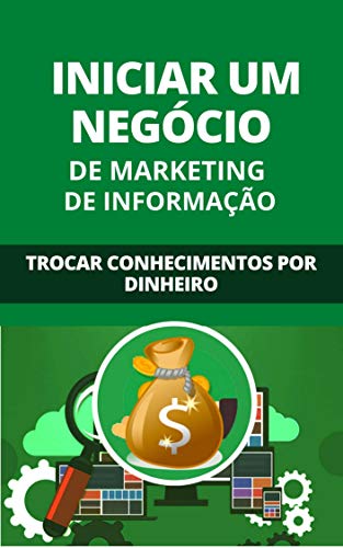 Livro PDF Iniciar Um Negócio De Marketing De Informação: Trocar Conhecimentos Por Dinheiro