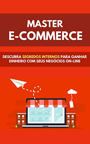 Livro PDF Master E-commerce: Descubra Segredos Internos Para Ganhar Dinheiro Com Seus Negocios Online