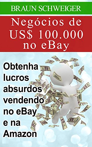Livro PDF Negócios de US$ 100.000 no eBay: obtenha lucros absurdos vendendo no eBay e na Amazon