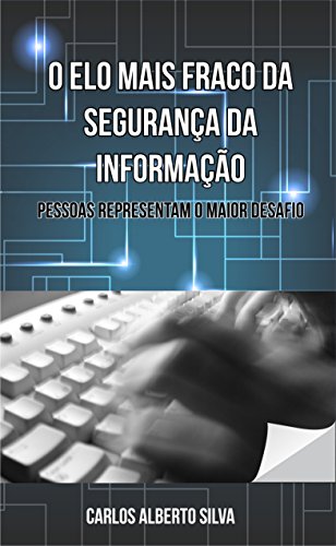 Livro PDF O ELO MAIS FRACO DA SEGURANÇA DA INFORMAÇÃO: PESSOAS REPRESENTAM O MAIOR DESAFIO