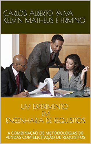 Livro PDF UM EXPERIMENTO EM ENGENHARIA DE REQUISITOS: A COMBINAÇÃO DE METODOLOGIAS DE VENDAS COM ELICITAÇÃO DE REQUISITOS