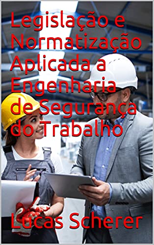 Livro PDF Legislação e Normatização Aplicada a Engenharia de Segurança do Trabalho
