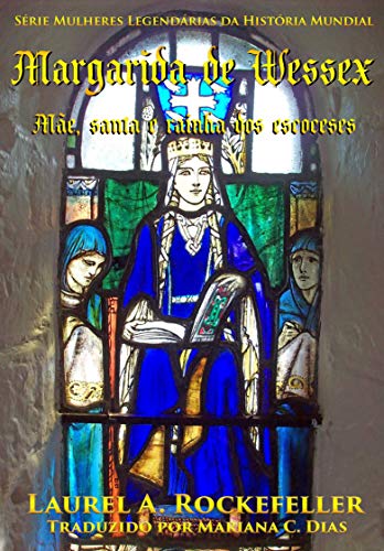 Livro PDF Margarida de Wessex: Mãe, santa e Rainha dos escoceses (Série Mulheres Legendárias da História Mundial Livro 10)