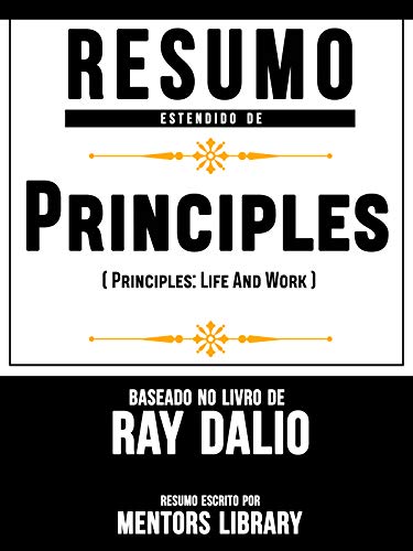 Livro PDF Resumo Estendido De Princípios (Principles: Life And Work) – Baseado No Livro De Ray Dalio