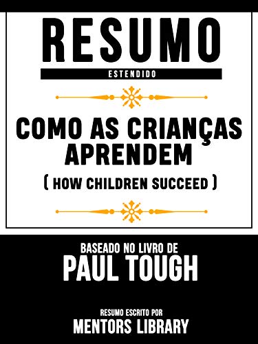 Livro PDF Resumo Estendido: Como As Crianças Aprendem (How Children Succeed) – Baseado No Livro De Paul Tough