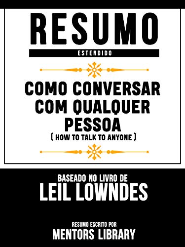 Livro PDF Resumo Estendido: Como Conversar Com Qualquer Pessoa (How To Talk To Anyone): Baseado No Livro De Leil Lowndes