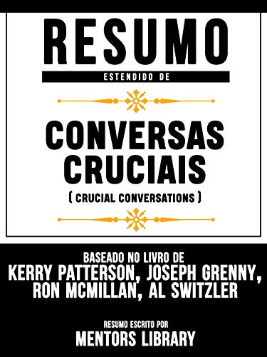 Livro PDF Resumo Estendido: Conversas Cruciais (Crucial Conversations): Baseado No Livro De Kerry Patterson, Joseph Grenny, Ron Mcmillan, Al Switzler