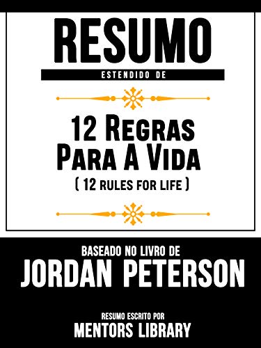 Livro PDF Resumo Estendido De 12 Regras Para A Vida (12 Rules For Life) – Baseado No Livro De Jordan Peterson