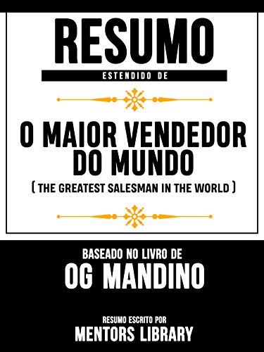 Livro PDF Resumo Estendido De O Maior Vendedor do Mundo (The Greatest Salesman In the World) – Baseado No Livro De Og Mandino