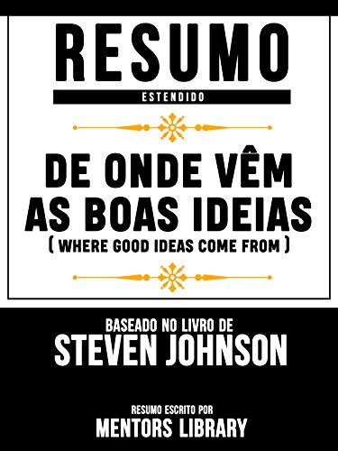 Livro PDF Resumo Estendido: De Onde Vêm As Boas Ideias (Where Good Ideas Come From): Baseado No Livro De Steven Johnson