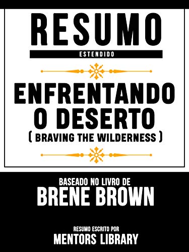 Livro PDF Resumo Estendido: Enfrentando O Deserto (Braving The Wilderness) – Baseado No Livro De Brene Brown