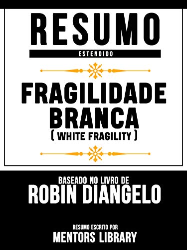 Livro PDF Resumo Estendido: Fragilidade Branca (White Fragility) – Baseado No Livro De Robin Diangelo