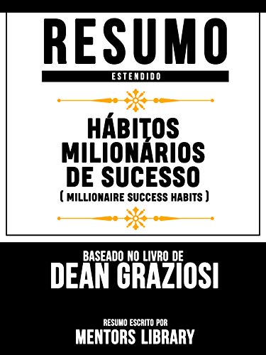Livro PDF Resumo Estendido: Hábitos Milionários De Sucesso (Millionaire Success Habits): Baseado No Livro De Dean Graziosi