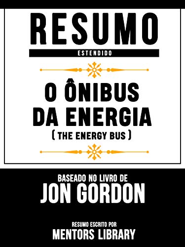 Livro PDF Resumo Estendido: O Ônibus Da Energia (The Energy Bus) – Baseado No Livro De Jon Gordon