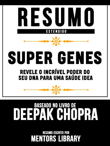 Livro PDF Resumo Estendido: Super Genes: Revele O Incrível Poder Do Seu Dna Para Uma Saúde Idea – Baseado No Livro De Deepak Chopra