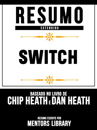 Livro PDF Resumo Estendido: Switch – Baseado No Livro De Chip Heath E Dan Heath