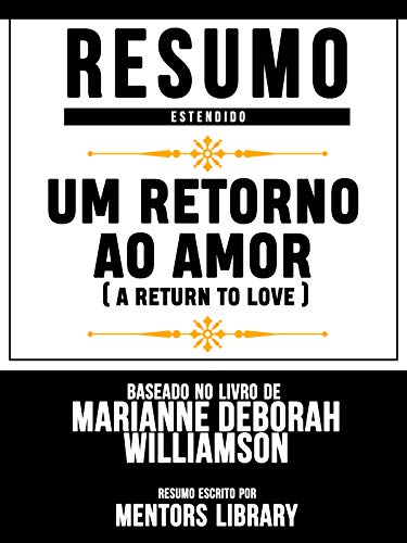 Livro PDF Resumo Estendido: Um Retorno Ao Amor (A Return To Love) – Baseado No Livro De Marianne Deborah Williamson