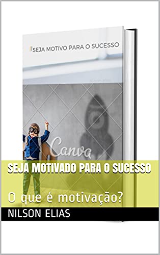 Livro PDF SEJA MOTIVADO PARA O SUCESSO: O que é motivação?