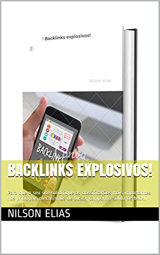 Livro PDF Backlinks explosivos!: Para que o seu site solidifique as classificações mais importantes nos principais mecanismos de busca, campanha sólida de backli