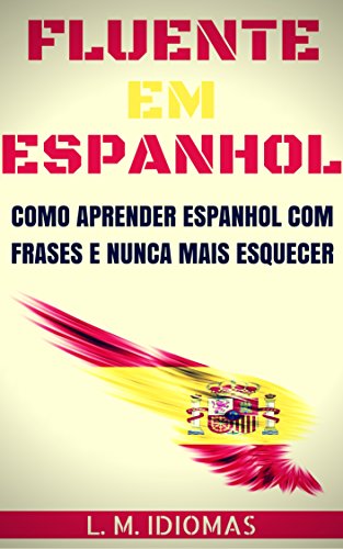 Livro PDF Fluente em Espanhol: Como Aprender Espanhol Com Frases e Nunca Mais Esquecer