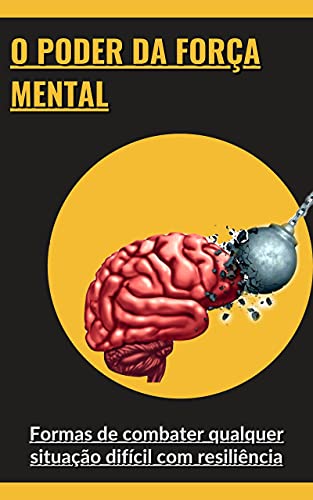 Livro PDF O poder da força mental: Formas de combater qualquer situação difícil com resiliência