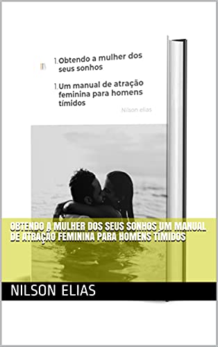 Livro PDF Obtendo a mulher dos seus sonhos Um manual de atração feminina para homens tímidos