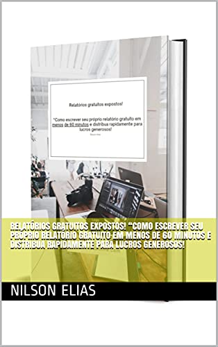 Livro PDF Relatórios gratuitos expostos! “Como escrever seu próprio relatório gratuito em menos de 60 minutos e distribua rapidamente para lucros generosos!