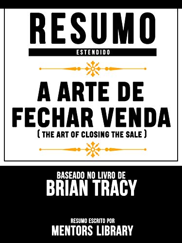 Livro PDF Resumo Estendido: A Arte De Fechar Venda (The Art Of Closing The Sale) – Baseado No Livro De Brian Tracy