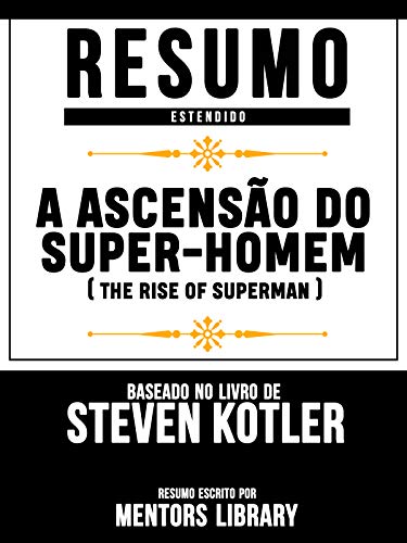 Livro PDF Resumo Estendido: A Ascensão Do Super-Homem (The Rise Of Superman): Baseado No Livro De Steven Kotler