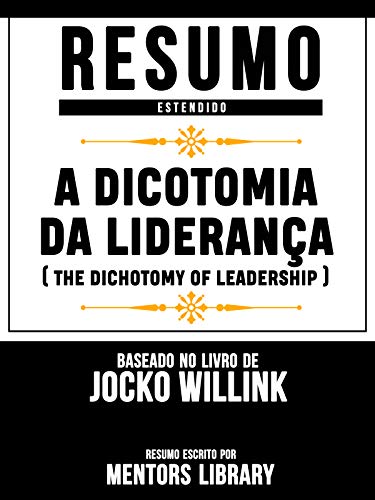 Livro PDF Resumo Estendido: A Dicotomia Da Liderança (The Dichotomy Of Leadership) – Baseado No Livro De Jocko Willink