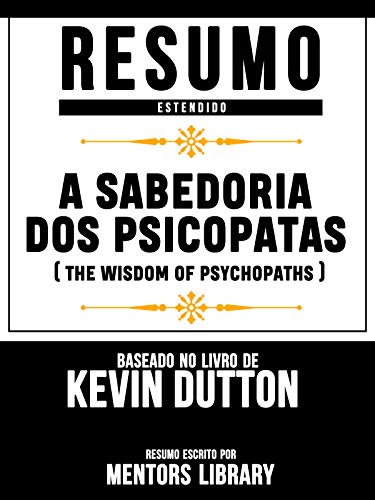 Livro PDF Resumo Estendido: A Sabedoria Dos Psicopatas (The Wisdom Of Psychopaths) – Baseado No Livro De Kevin Dutton