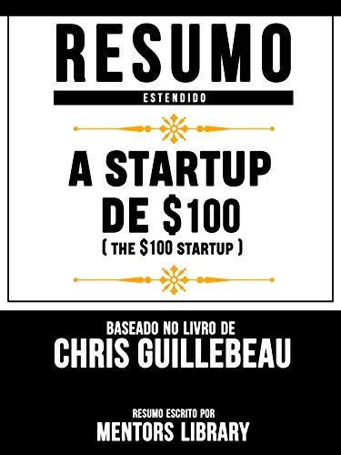 Livro PDF Resumo Estendido: A Startup De $100 (The $100 Startup): Baseado No Livro De Chris Guillebeau