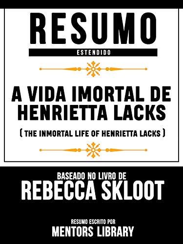 Livro PDF Resumo Estendido: A Vida Imortal De Henrietta Lacks (The Inmortal Life Of Henrietta Lacks) – Baseado No Livro De Rebecca Skloot