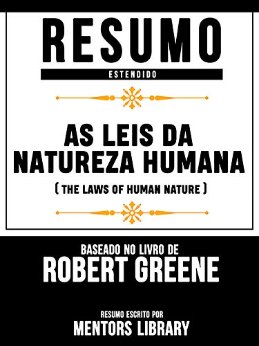 Livro PDF Resumo Estendido: As Leis Da Natureza Humana (The Laws Of Human Nature) – Baseado No Livro De Robert Greene
