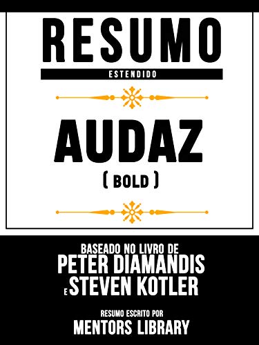 Livro PDF Resumo Estendido: Audaz (Bold): Baseado No Livro De Peter Diamandis E Steven Kotler