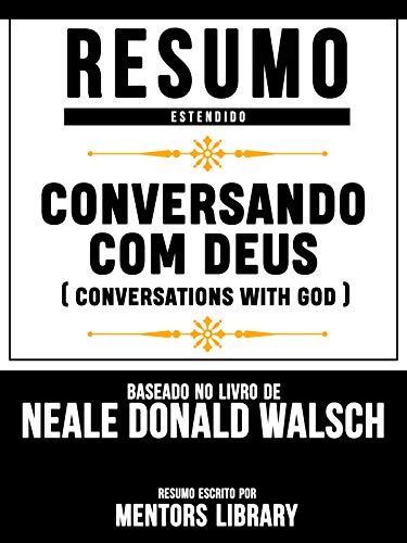 Livro PDF Resumo Estendido: Conversando Com Deus (Conversations With God) – Baseado No Livro De Neale Donald Walsch