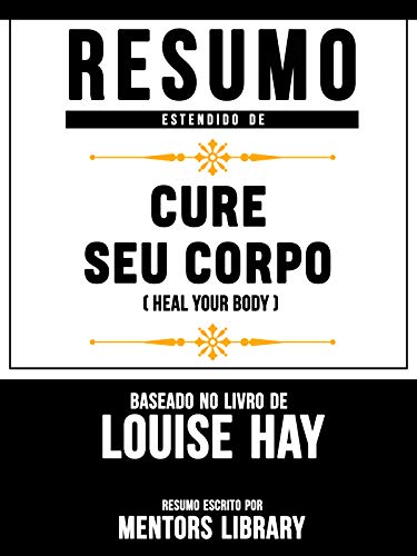 Livro PDF: Resumo Estendido: Cure Seu Corpo (Heal Your Body) – Baseado No Livro De Louise Hay