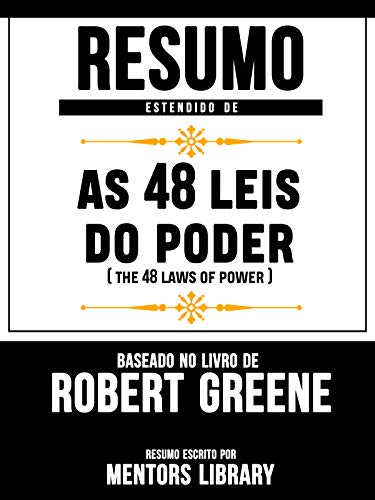 Livro PDF Resumo Estendido De As 48 Leis Do Poder (The 48 Laws Of Power) – Baseado No Livro De Robert Greene