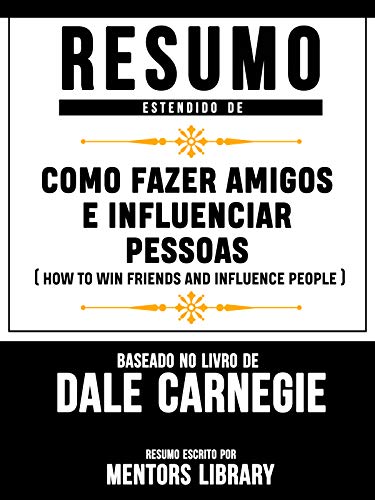 Livro PDF Resumo Estendido De Como Fazer Amigos E Influenciar Pessoas: (How To Win Friends And Influence People) – Baseado No Livro De Dale Carnegie