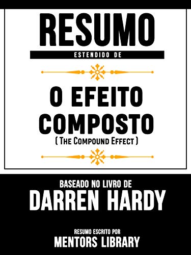 Livro PDF Resumo Estendido De O Efeito Composto (The Compound Effect) – Baseado No Livro De Darren Hardy