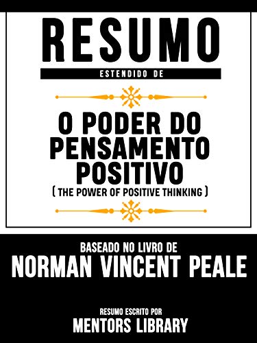 Livro PDF Resumo Estendido De O Poder Do Pensamento Positivo (The Power Of Positive Thinking) – Baseado No Livro De Norman Vincent Peale
