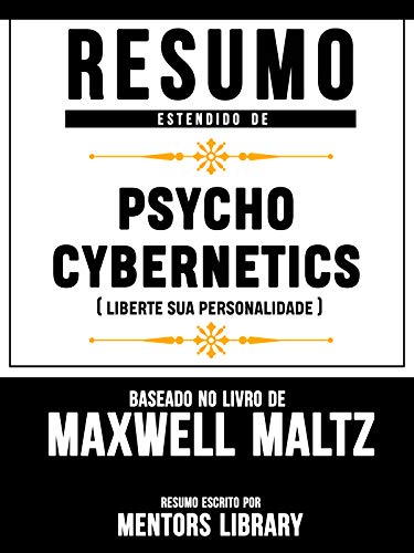 Livro PDF Resumo Estendido De Psycho Cybernetics (Liberte Sua Personalidade) – Baseado No Livro De Maxwell Maltz