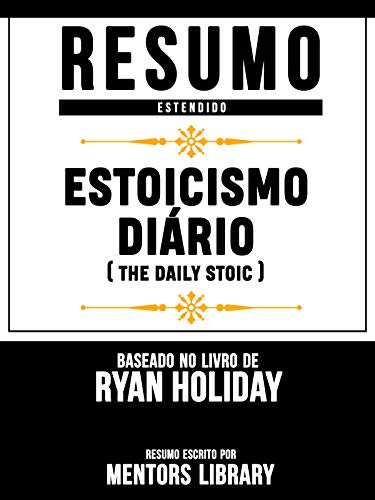 Livro PDF Resumo Estendido: Estoicismo Diário (The Daily Stoic) – Baseado No Livro De Ryan Holiday