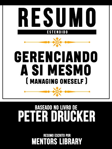Livro PDF Resumo Estendido: Gerenciando A Si Mesmo (Managing Oneself) – Baseado No Livro De Peter F Drucker