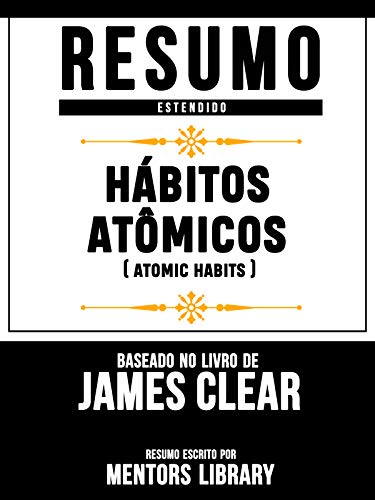 Livro PDF Resumo Estendido: Hábitos Atômicos (Atomic Habits) – Baseado No Livro De James Clear