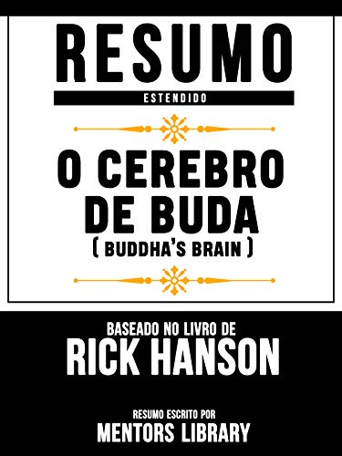 Livro PDF Resumo Estendido: O Cerebro De Buda (Buddha’s Brain) – Baseado No Livro De Rick Hanson