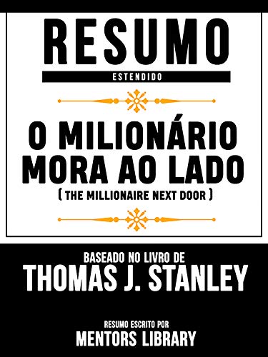 Livro PDF Resumo Estendido: O Milionário Mora Ao Lado (The Millionaire Next Door) – Baseado No Livro De Thomas J. Stanley
