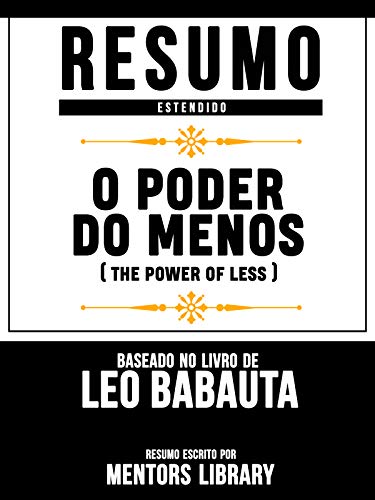 Livro PDF Resumo Estendido: O Poder Do Menos (The Power Of Less) – Baseado No Livro De Leo Babauta