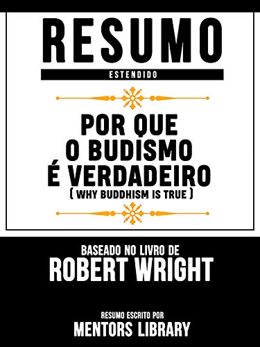 Livro PDF Resumo Estendido: Por Que O Budismo É Verdadeiro (Why Buddhism Is True) – Baseado No Livro De Robert Wright
