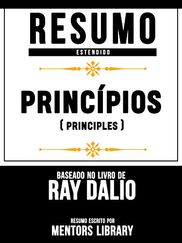 Livro PDF Resumo Estendido: Princípios (Principles) – Baseado No Livro De Ray Dalio